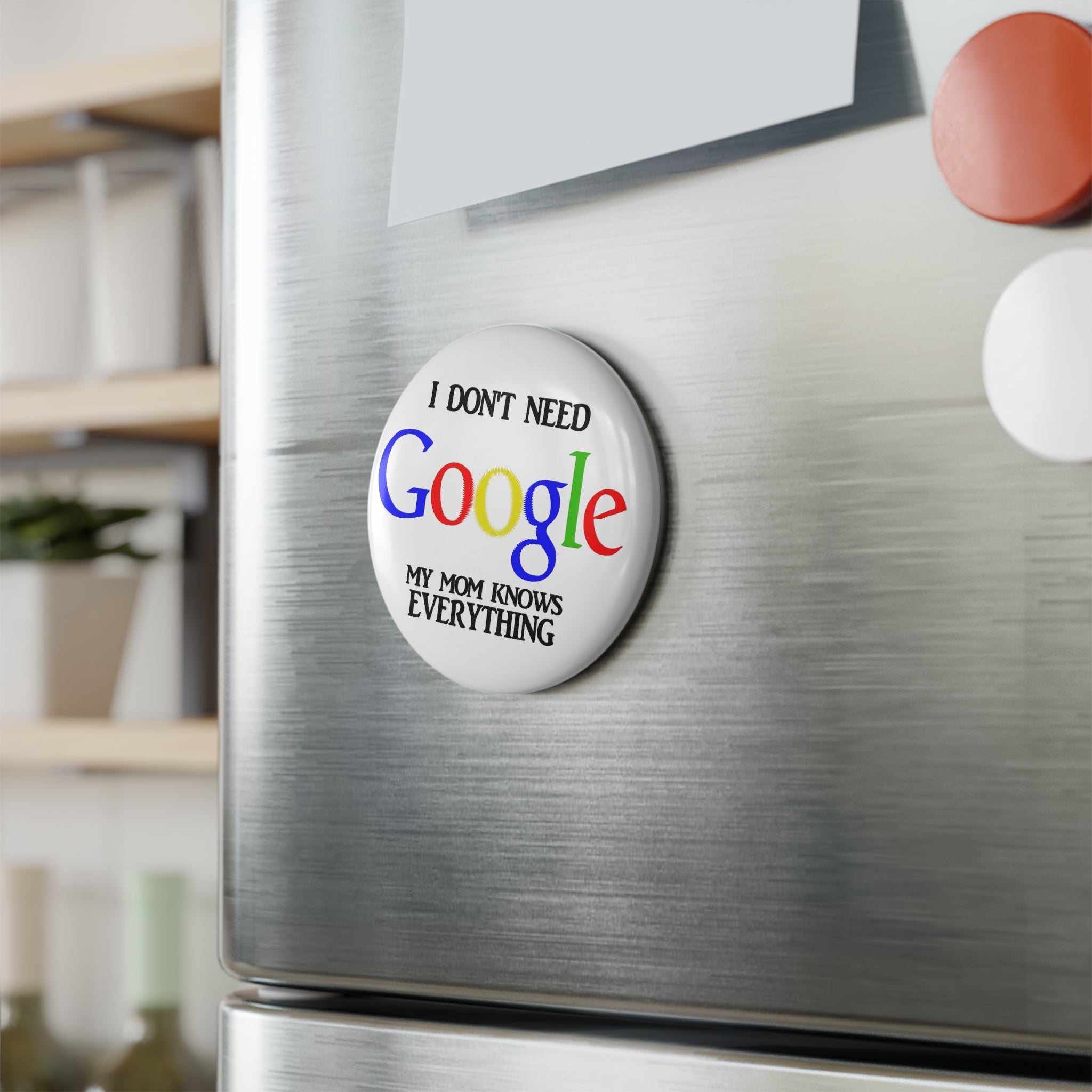I Don't Need Google My Mom Knows Everything Button Magnet