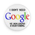 I Don't Need Google My Mom Knows Everything Button Magnet