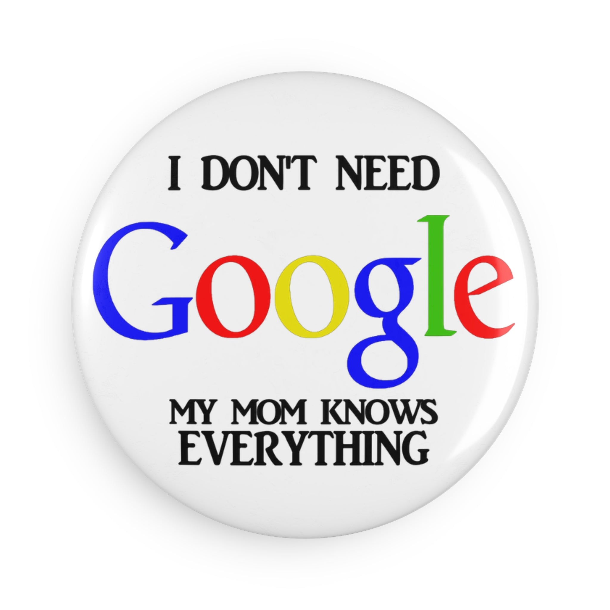 I Don't Need Google My Mom Knows Everything Button Magnet